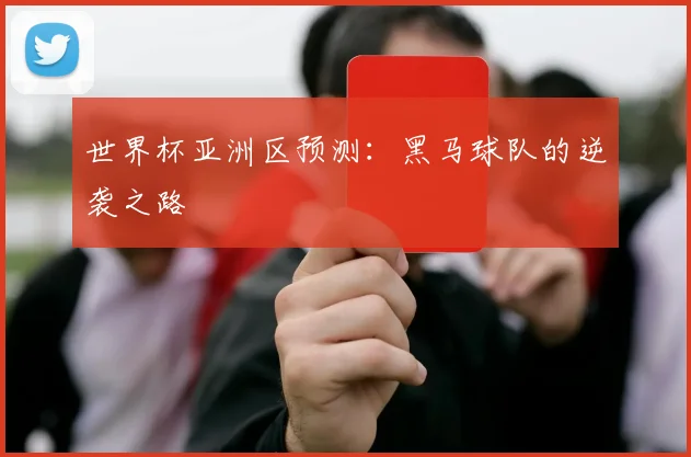 世界杯亚洲区预测：黑马球队的逆袭之路
