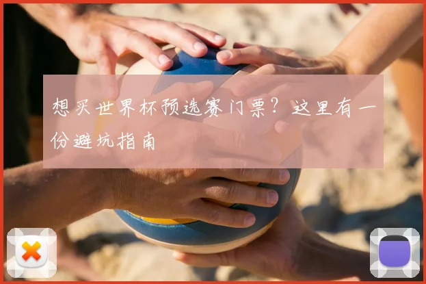 想买世界杯预选赛门票？这里有一份避坑指南